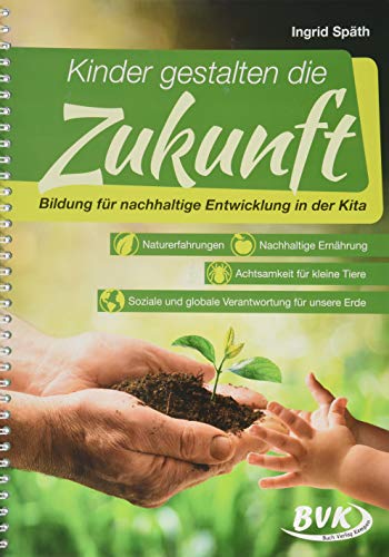 Kinder gestalten die Zukunft: Bildung für nachhaltige Entwicklung in der Kita (Kita-Kurzprojekte): Bildung für nachhaltige Entwicklung in der Kita . ... und globale Verantwortung für unsere Erde