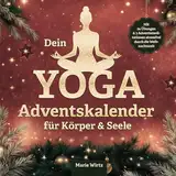 Dein Yoga-Adventskalender für Körper und Seele: Eine Reise zu dir selbst für mehr Achtsamkeit, Entspannung und innere Ruhe. Mit 24 Übungen und 3 Adventsmeditationen stressfrei durch die Weihnachtszeit