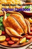 Chicken Magic: The Ultimate Chicken Cookbook (English Edition)