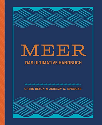 Meer: Das ultimative Handbuch. Alles über Schifffahrt, Segeln, Surfen, Tauchen, Angeln, Nautik, Meerestiere uvm. - Durchgehend illustriert und hochwertig gestaltet mit Folienprägung