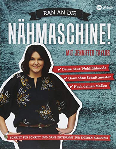 Ran an die Nähmaschine!: Schritt für Schritt und ganz entspannt zur eigenen Kleidung.