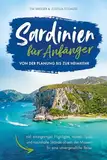 Sardinien für Anfänger – Von der Planung bis zur Heimkehr inkl. einzigartiger Highlights, Insider-Tipps und traumhafte Strände abseits der Massen für eine unvergessliche Reise