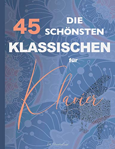 Die 45 Schönsten Klassischen für Klavier: Chopin, Bach, Mozart, Beethoven, Mendelssohn, Wagner, Liszt, Schumann, Debussy, Tschaikowski, Schubert, Strauss, Brahms, Grieg