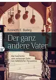 Der ganz andere Vater: Die biblische Geschichte vom verlorenen Sohn aus nahöstlicher Perspektive in Szene gesetzt: Die Geschichte vom verlorenen Sohn aus nahöstlicher Perspektive