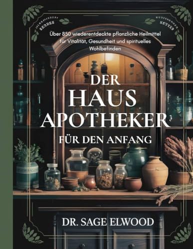 Der HAUSAPOTHEKER Für den Anfang: Über 850 wiederentdeckte pflanzliche Heilmittel für Vitalität, Gesundheit und spirituelles Wohlbefinden