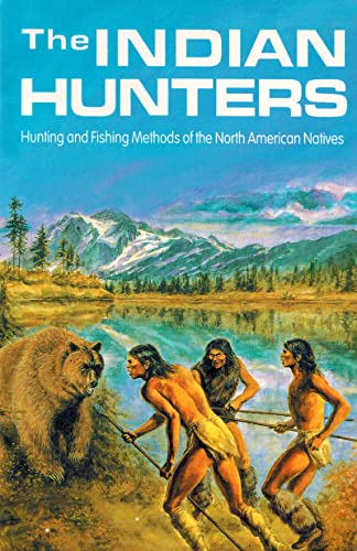 The Indian Hunters: Hunting and Fishing Methods of the North American Natives