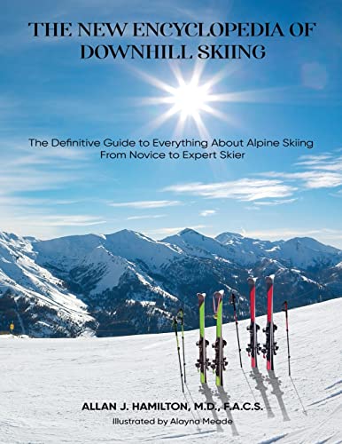 THE NEW ENCYCLOPEDIA OF DOWNHILL SKIING: The Definitive Guide* to Everything About Alpine Skiing from Novice to Expert Skier