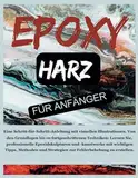 Epoxidharz für Anfänger: Umfassende Schritt-für-Schritt-Anweisungen mit visuellen Illustrationen. Master essentielle und fortschrittliche Techniken: ... professioneller Epoxidharzskulptu