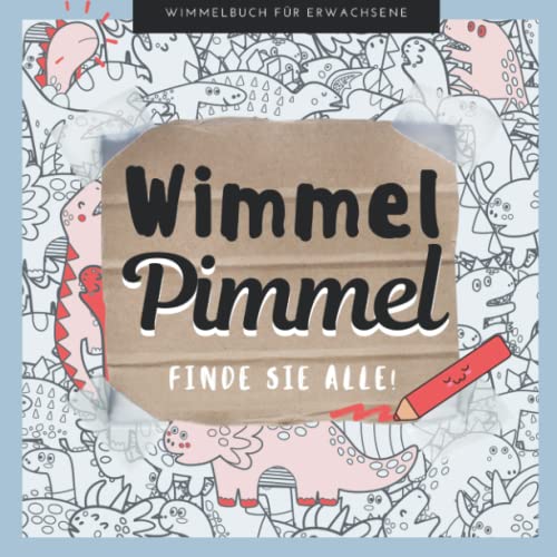 WIMMEL PIMMEL FINDE SIE ALLE! WIMMELBUCH FÜR ERWACHSENE: Penis Wimmelbuch für Erwachsene | Perverses Wimmelbuch | Anti-Stress Geschenk | Unnötige Geschenke