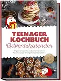 Teenager Kochbuch Adventskalender: 24 ganz entspannte und unnormal leckere Adventsrezepte für angehende Sterneköche - inkl. Tipps, Tricks & Hacks, damit nichts schiefgeht