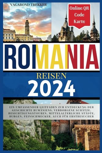 RUMÄNIEN reisen 2024: Ein umfassender Leitfaden zur Entdeckung der Geschichte Rumäniens, verborgene Schätze, Besichtigungstouren, mittelalterliche Städte, Burgen, Feinschmecker, auch für Erstbesucher