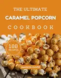 The Ultimate Caramel Popcorn Cookbook : Mouthwatering Popcorn Recipes for Every Skill Level (The Ultimate Dessert Recipes Cookbook) (English Edition)