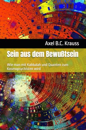 Sein aus dem Bewußtsein: Wie man mit Kabbalah und Quanten zum Kosmopsychisten wird