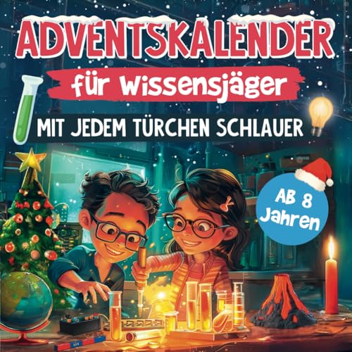 Adventskalender für Wissensjäger - mit jedem Türchen schlauer!: Dein Wissensabenteuer im Advent - Erforsche die Welt mit 24 fesselnden Allgemeinwissensthemen und leicht nachzumachenden Experimenten