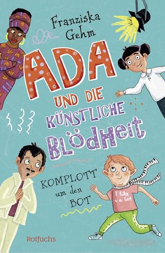 Ada und die Künstliche Blödheit: Komplott um den Bot | Fortsetzung der lustigen Kinderbuchreihe ab 10 Jahren (Ada und die Künstliche Blödheit-Serie, Band 2)