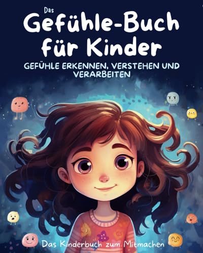 Das Gefühle-Buch für Kinder: Emotionen erkennen, verstehen und verarbeiten: Das Kinderbuch zum Mitmachen, zur Verbesserung der Sozialkompetenz, ... und Förderung der emotionalen Entwicklung