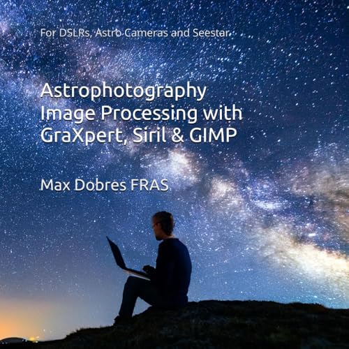 Astrophotography Image Processing with GraXpert, Siril & GIMP: For DSLRs, Astro Cameras and Seestar