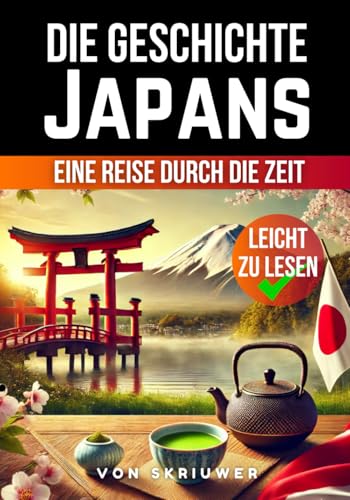 Die Geschichte Japans: Eine Reise durch die Zeit (Die Geschichte der Länder)