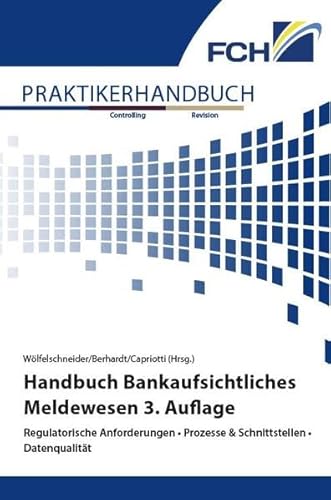 Handbuch Bankaufsichtliches Meldewesen 3. Auflage: Regulatorische Anforderungen • Prozesse & Schnittstellen • Datenqualität