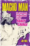 Macho Man: The Untamed, Unbelievable Life of Randy Savage (English Edition)