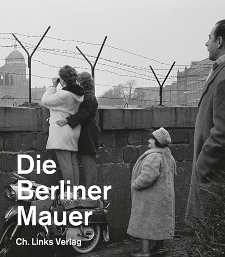 Die Berliner Mauer: Ausstellungskatalog der Gedenkstätte Berliner Mauer (Veröffentlichungen der Stiftung Berliner Mauer)