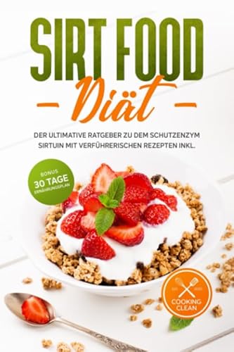 Sirtfood Diät: Der ultimative Ratgeber zu dem Schutzenzym Sirtuin mit verführerischen Rezepten inkl. Bonus 30 Tage Ernährungsplan