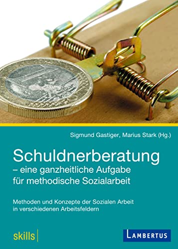 Schuldnerberatung - eine ganzheitliche Aufgabe für methodische Sozialarbeit: Methoden und Konzepte der Sozialen Arbeit in verschiedenen Arbeitsfeldern (skills |, Band 3)