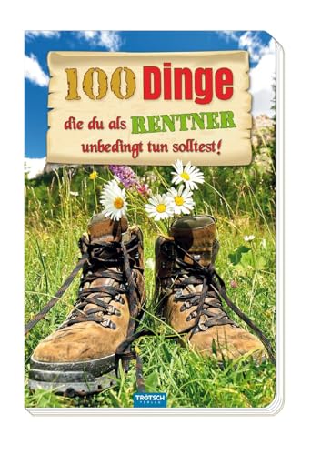 Das witzige Buch für Rentner "100 Dinge, die du als Rentner unbedingt tun solltest!": Verrückte, neue, entspannte, abenteuerliche, lustige Ideen für Rentner