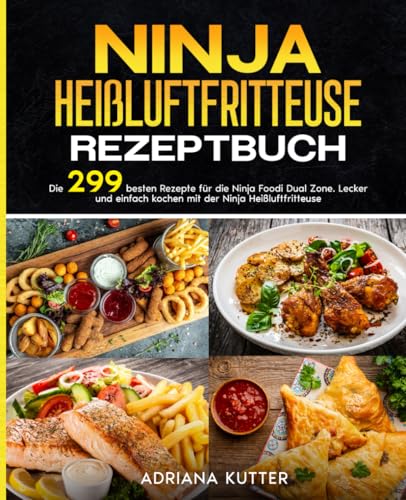 Ninja Heißluftfritteuse Rezeptbuch: Die 299 besten Rezepte für die Ninja Foodi Dual Zone. Lecker und einfach kochen mit der Ninja Heißluftfritteuse.