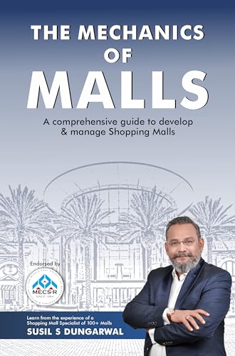 The Mechanics of Malls : A Comprehensive Guide to Develop & Manage Shopping Malls
