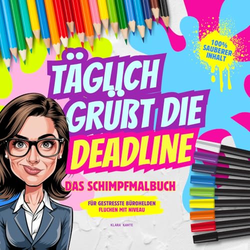 Täglich grüßt die Deadline. Schimpf-Malbuch für gestresste Bürohelden: Fluchen mit Niveau. Stress abbauen und dabei humorvoll Dampf ablassen – ... und den Chef. (Schimpfmalbücher mit Niveau)