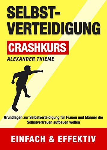 Selbstverteidigung Crashkurs: Grundlagen der Selbstverteidigung für Frauen und Männer die Selbstvertrauen aufbauen wollen