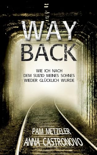 Way Back: Wie ich nach dem Suizid meines Sohnes wieder glücklich wurde (Timo & Pam - Die Geschichte eines Suizids)