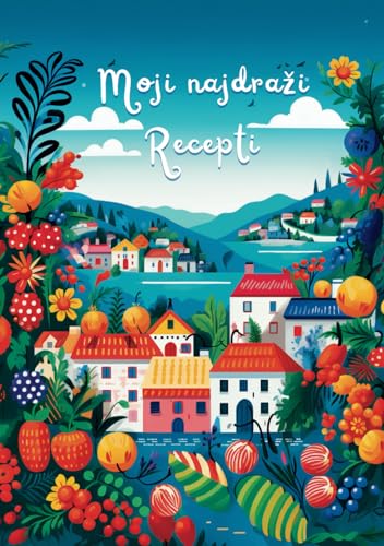 Moji najdraži recepti: Meine Lieblingsrezepte aus Kroatien - Eigenes DIY Rezeptbuch zum Selbstschreiben und Gestalten