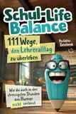 Schul-Life-Balance - 111 Wege, den Lehreralltag zu überleben: Wie du auch in den stressigsten Stunden den Humor nicht verlierst | Perfektes Geschenk