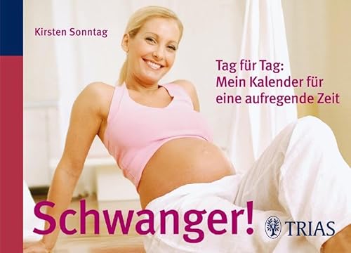 Schwanger!: Tag für Tag: Mein Kalender für eine aufregende Zeit