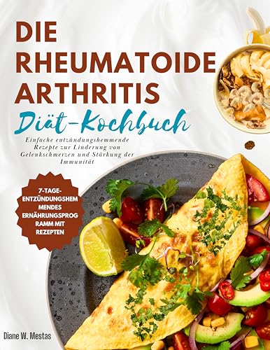 DIe Rheumatoide Arthritis Diät-Kochbuch: Einfache entzündungshemmende Rezepte zur Linderung von Gelenkschmerzen und Stärkung der Immunität