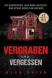 Vergraben und Vergessen: Eine schockierende, aber wahre Geschichte über Betrug, Ausbeutung und Mord (Wahres Verbrechen)