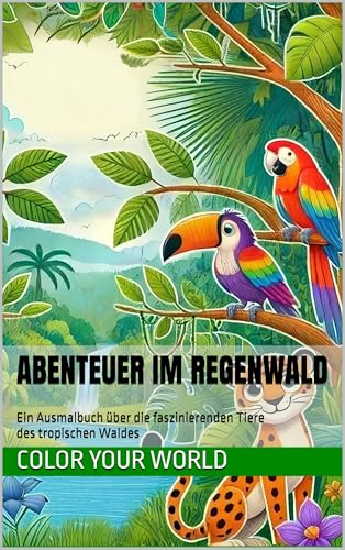 Abenteuer im Regenwald: Ein Ausmalbuch über die faszinierenden Tiere des tropischen Waldes