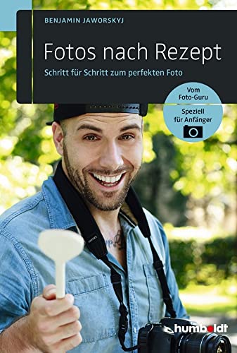 Fotos nach Rezept: Schritt für Schritt zum perfekten Foto. Vom Foto-Guru. Speziell für Anfänger (humboldt - Freizeit & Hobby)