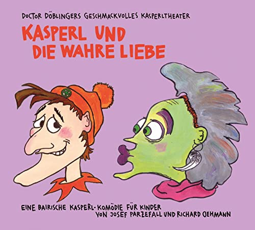 Kasperl und die wahre Liebe: Doctor Döblingers geschmackvolles Kasperltheater