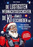 Die lustigsten Weihnachtsgeschichten, die KI jemals geschrieben hat: Wenn künstliche Intelligenz Weihnachten neu erfindet | Das lustige Geschenkbuch für Erwachsene