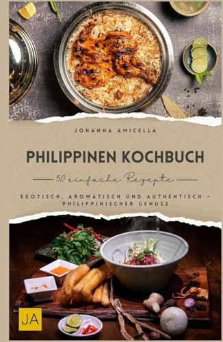 Philippinen Kochbuch: Exotisch, aromatisch und authentisch – Philippinischer Genuss