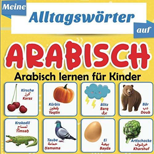 Meine Alltagswörter auf Arabisch : Arabisch lernen für Kinder: Mehr als 100 aus dem Deutsch übersetzte und thematisch geordnete Wörter