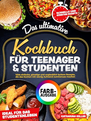 Das ultimative Kochbuch für Teenager & Studenten: Viele einfache, günstige und unglaublich leckere Rezepte, die das Kochen mit wenig Aufwand zum Genuss machen. Ideal für das Studentenleben