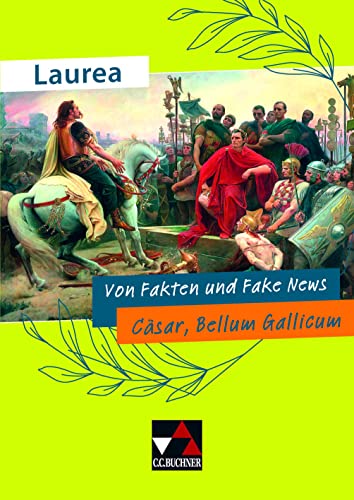 Laurea / Von Fakten und Fake News: Klassische Texte modern gelesen / Cäsar, Bellum Gallicum (Laurea: Klassische Texte modern gelesen)