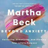 Beyond Anxiety: Curiosity, Creativity and Finding Your Life's Purpose