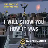 I Will Show You How It Was: The Story of Wartime Kyiv