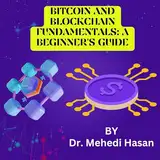 Bitcoin and Blockchain Fundamentals: A Beginner's Guide: A Comprehensive Introduction to Cryptocurrency Technology