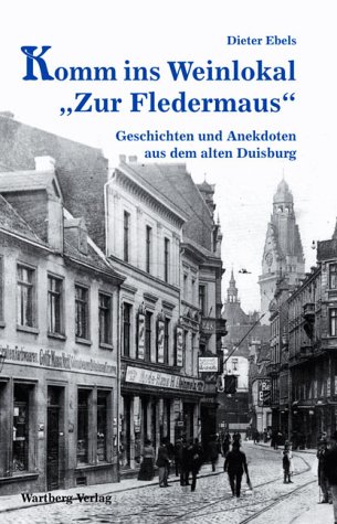 Komm ins Weinlokal "Zur Fledermaus". Geschichten und Anekdoten aus dem alten Duisburg